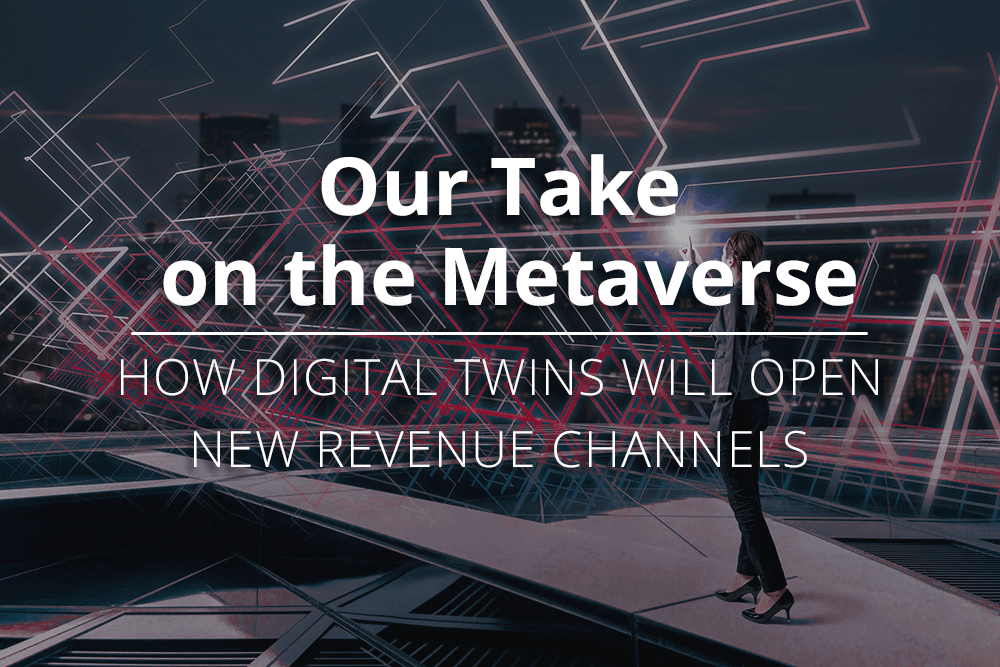 Our Take on the Metaverse: How Digital Twins Will Open New Revenue Channels