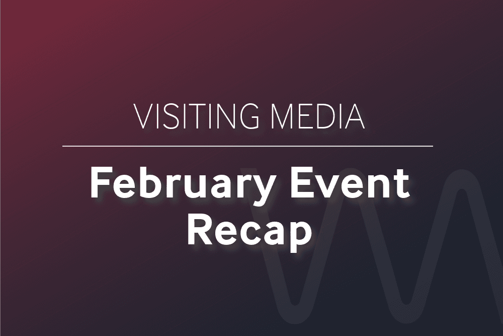 Visiting Media February Event Recap