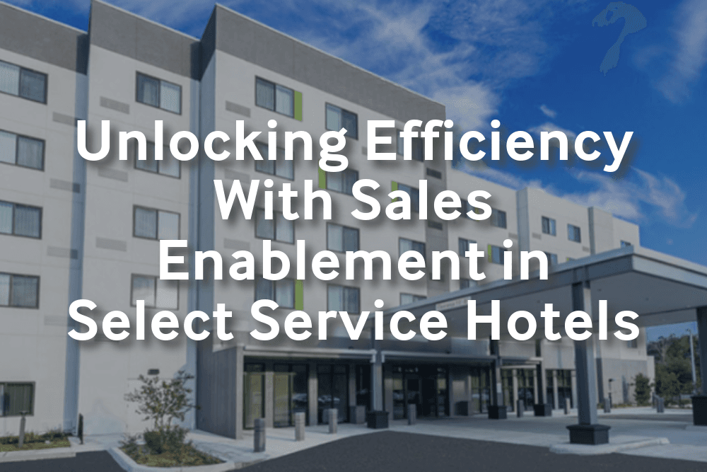 Unlocking Efficiency With Sales Enablement in Select Service Hotels