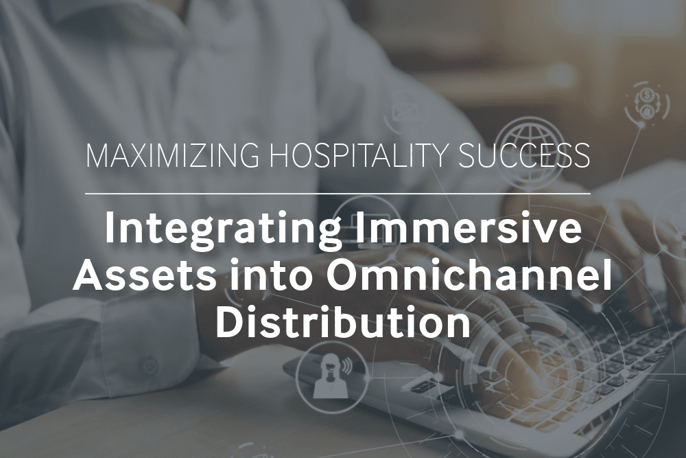 Maximizing Hospitality Success: Integrating Immersive Assets into Omnichannel Distribution
